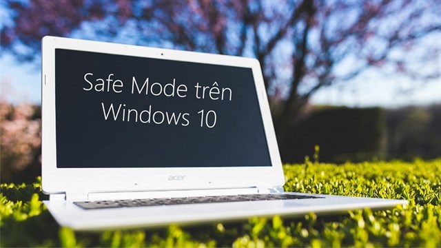 Cách vào Safe Mode Win 10 | Tắt chế độ Safe Mode dễ dàng
