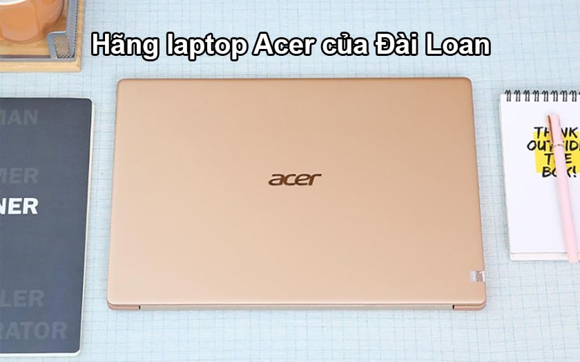 Hãng laptop Acer của nước nào sản xuất