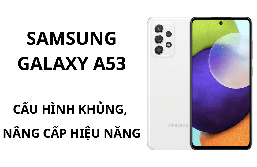 Đánh giá điện thoại Samsung Galaxy A53 có tốt không?