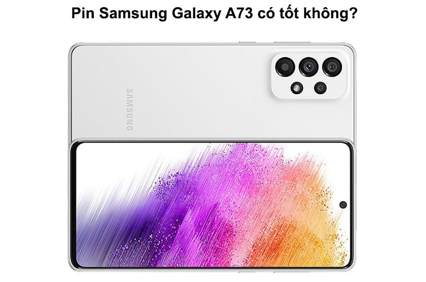 Dung lượng pin Samsung Galaxy A73 có tốt hay không