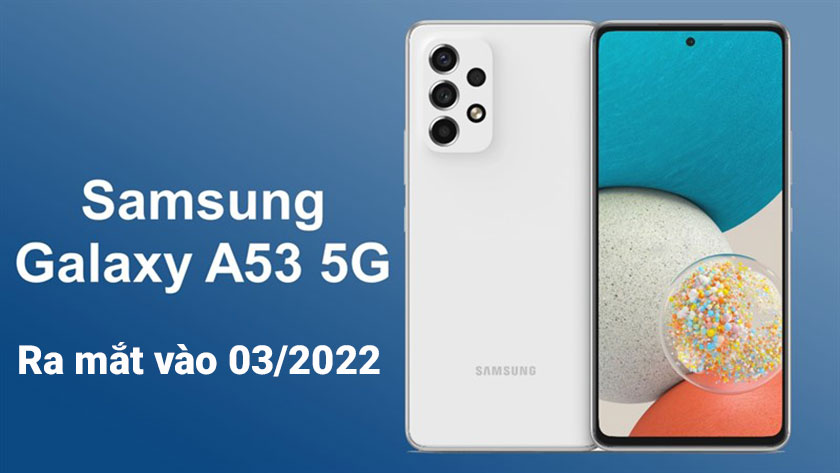 Khi nào Samsung Galaxy A53 được ra mắt? Giá bao nhiêu?