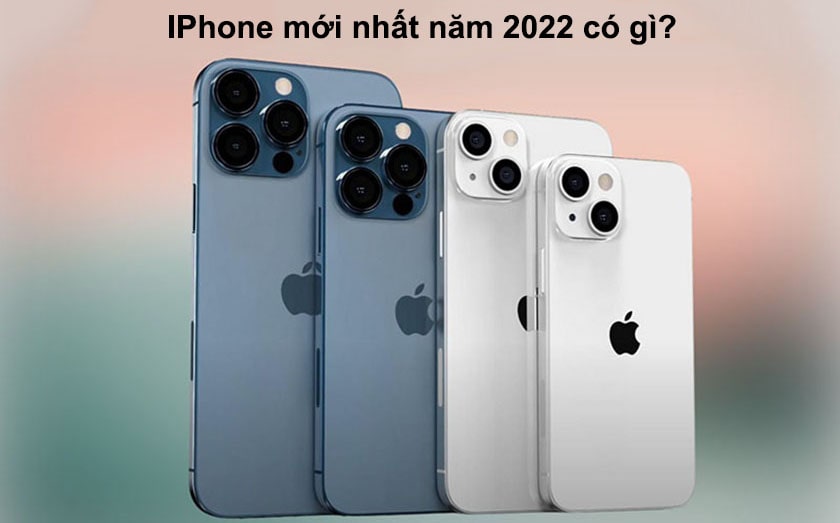 iPhone mới nhất năm 2022 có gì?