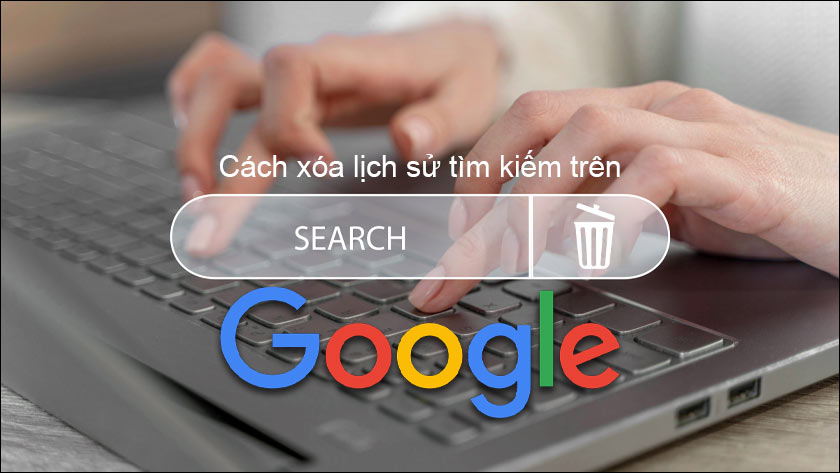 cách xóa lịch sử tìm kiếm trên google